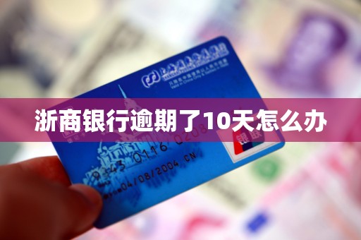 浙商银行逾期了10天怎么办