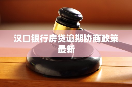 汉口银行房贷逾期协商政策最新