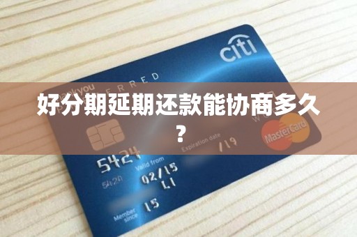 好分期延期还款能协商多久？