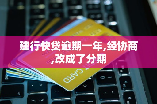 建行快贷逾期一年,经协商,改成了分期