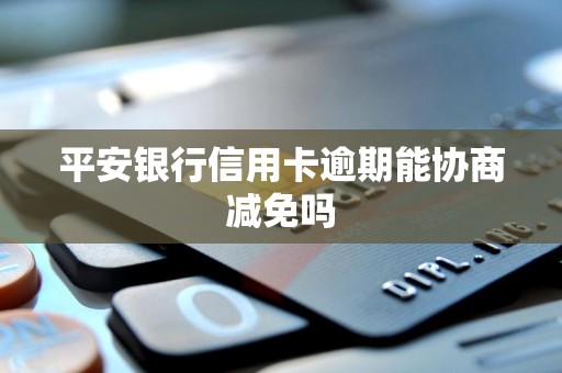 平安银行信用卡逾期能协商减免吗