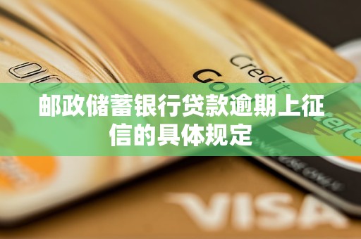 邮政储蓄银行贷款逾期上征信的具体规定