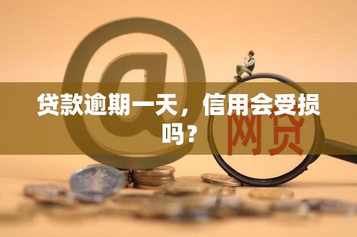 贷款逾期一天，信用会受损吗？