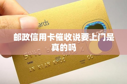 邮政信用卡催收说要上门是真的吗