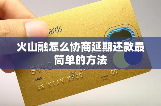 火山融怎么协商延期还款最简单的方法