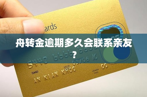 舟转金逾期多久会联系亲友?