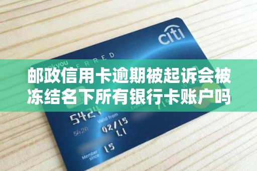 邮政信用卡逾期被起诉会被冻结名下所有银行卡账户吗