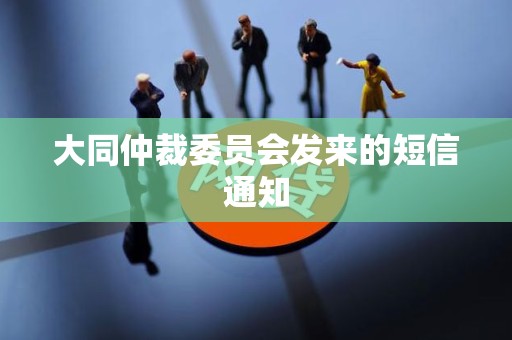 大同仲裁委员会发来的短信通知