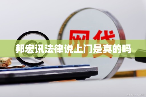 邦宏讯法律说上门是真的吗