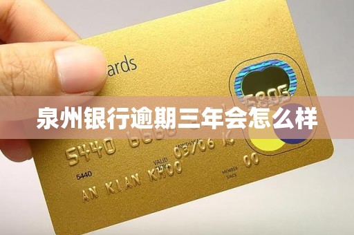 泉州银行逾期三年会怎么样
