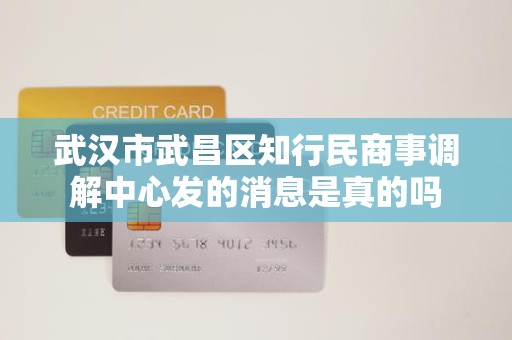 武汉市武昌区知行民商事调解中心发的消息是真的吗