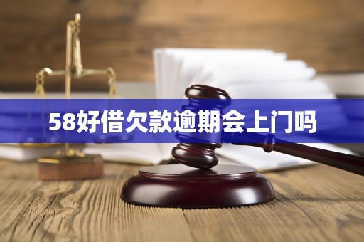 58好借欠款逾期会上门吗