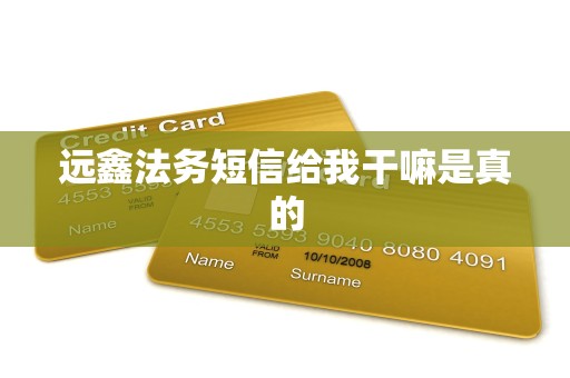 远鑫法务短信给我干嘛是真的