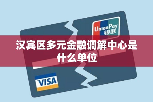 汉宾区多元金融调解中心是什么单位