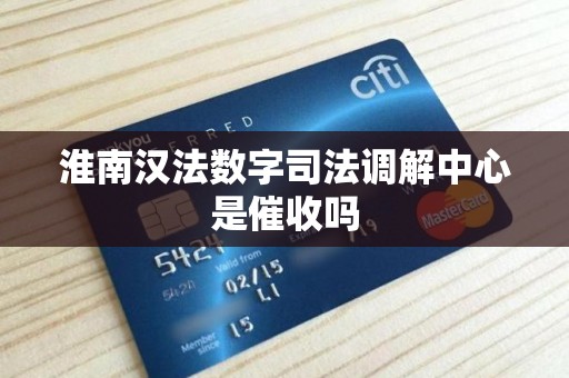 淮南汉法数字司法调解中心是催收吗