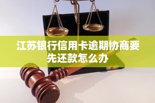 江苏银行信用卡逾期协商要先还款怎么办