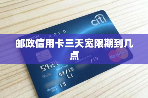 邮政信用卡三天宽限期到几点