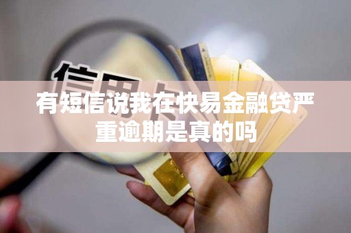 有短信说我在快易金融贷严重逾期是真的吗