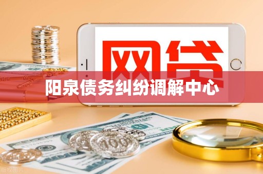 阳泉债务纠纷调解中心