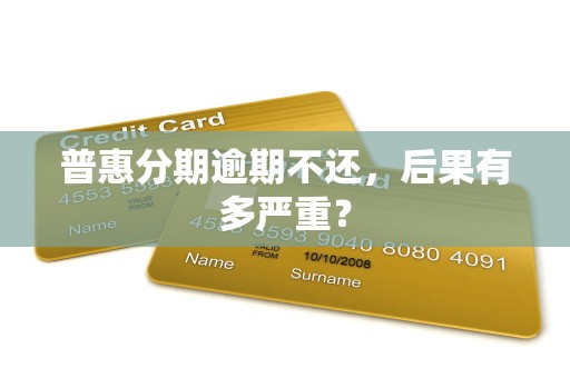 普惠分期逾期不还,后果有多严重?