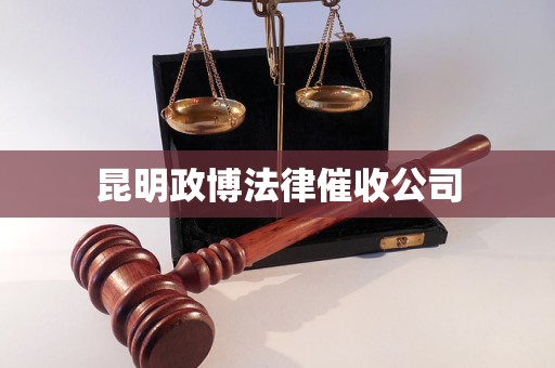 昆明政博法律催收公司