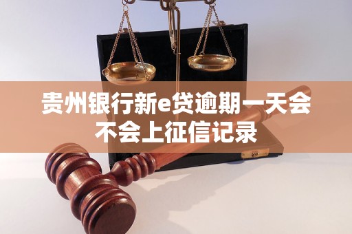 贵州银行新e贷逾期一天会不会上征信记录