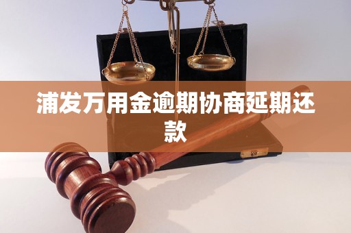 浦发万用金逾期协商延期还款