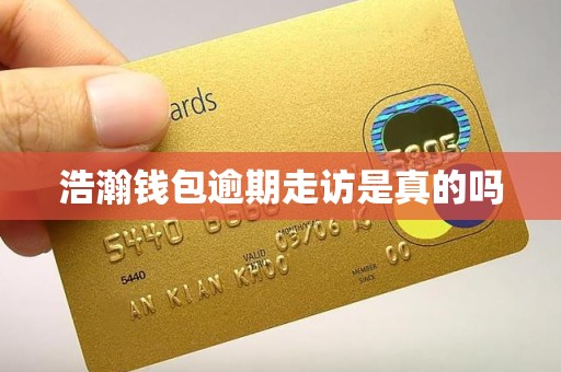 浩瀚钱包逾期走访是真的吗