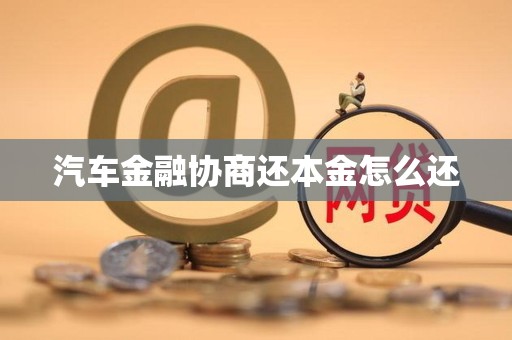 汽车金融协商还本金怎么还