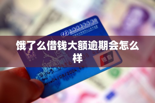 饿了么借钱大额逾期会怎么样