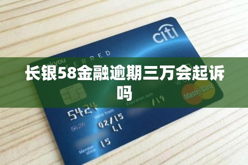 长银58金融逾期三万会起诉吗