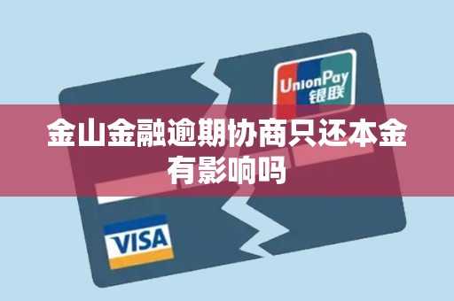 金山金融逾期协商只还本金有影响吗