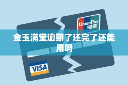 金玉满堂逾期了还完了还能用吗