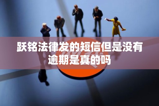 跃铭法律发的短信但是没有逾期是真的吗