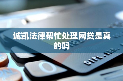 诚凯法律帮忙处理网贷是真的吗