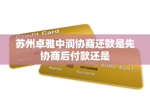 苏州卓雅中润协商还款是先协商后付款还是