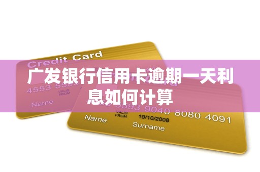 广发银行信用卡逾期一天利息如何计算