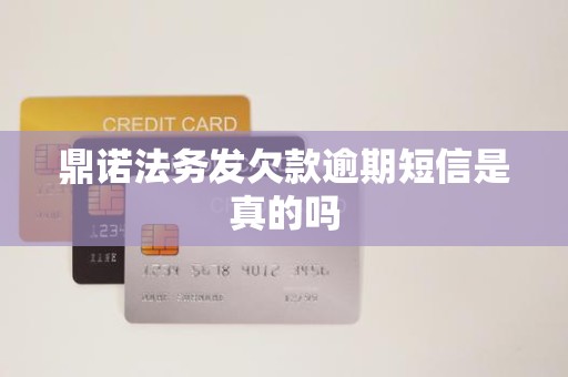 鼎诺法务发欠款逾期短信是真的吗