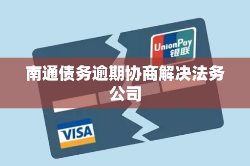 南通债务逾期协商解决法务公司