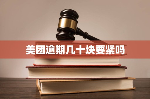 美团逾期几十块要紧吗