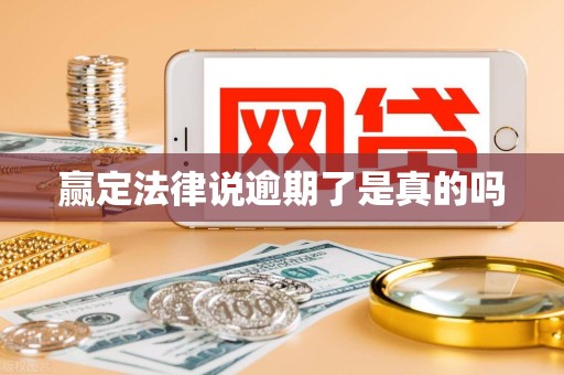赢定法律说逾期了是真的吗