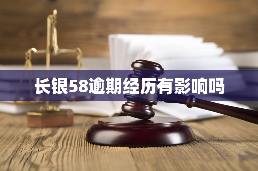 长银58逾期经历有影响吗